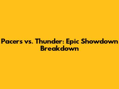 Pacers vs. Thunder: Epic Showdown Breakdown