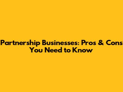 Partnership Businesses: Pros & Cons You Need to Know
