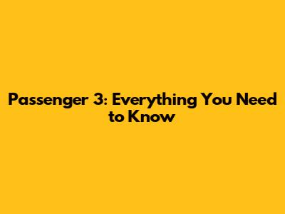 Passenger 3: Everything You Need to Know