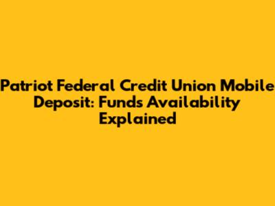 Patriot Federal Credit Union Mobile Deposit: Funds Availability Explained