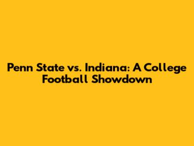 Penn State vs. Indiana: A College Football Showdown