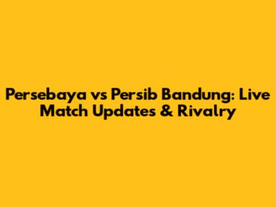 Persebaya vs Persib Bandung: Live Match Updates & Rivalry