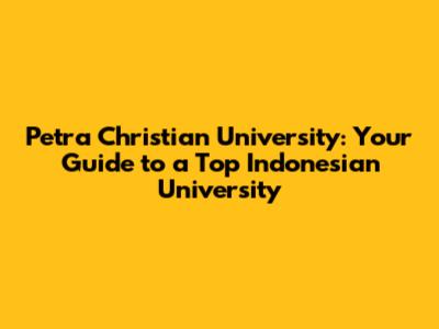 Petra Christian University: Your Guide to a Top Indonesian University