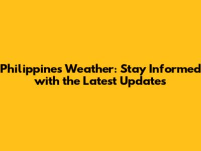 Philippines Weather: Stay Informed with the Latest Updates