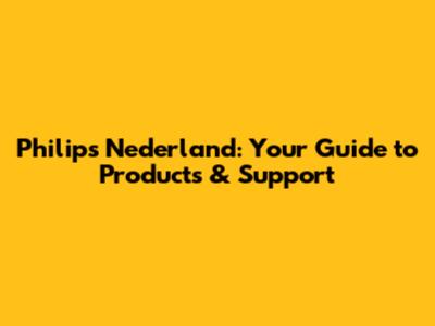 Philips Nederland: Your Guide to Products & Support