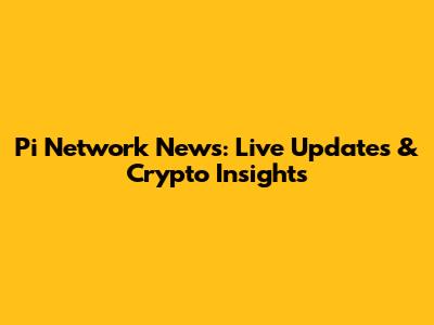 Pi Network News: Live Updates & Crypto Insights