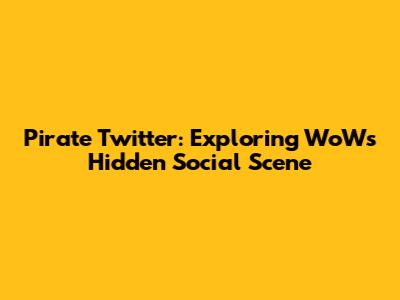 Pirate Twitter: Exploring WoW's Hidden Social Scene