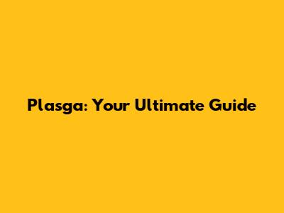 Plasga: Your Ultimate Guide