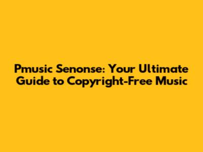 Pmusic Senonse: Your Ultimate Guide to Copyright-Free Music
