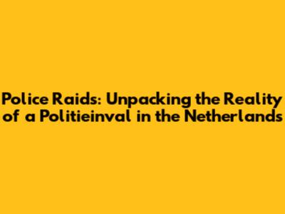 Police Raids: Unpacking the Reality of a Politieinval in the Netherlands
