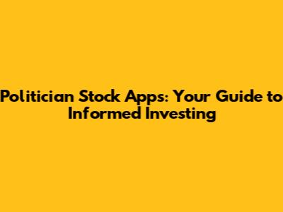 Politician Stock Apps: Your Guide to Informed Investing