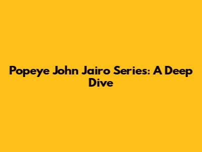 Popeye John Jairo Series: A Deep Dive
