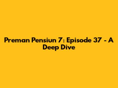 Preman Pensiun 7: Episode 37 - A Deep Dive