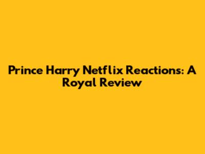 Prince Harry Netflix Reactions: A Royal Review