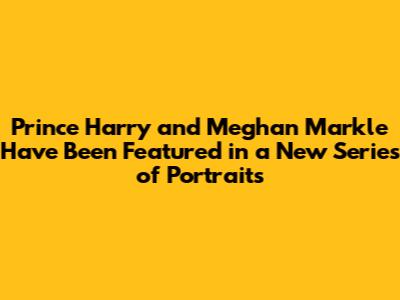 Prince Harry and Meghan Markle Have Been Featured in a New Series of Portraits