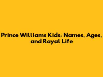 Prince William's Kids: Names, Ages, and Royal Life