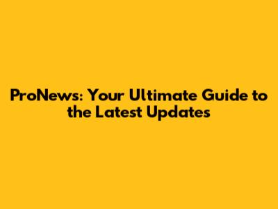 ProNews: Your Ultimate Guide to the Latest Updates
