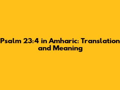 Psalm 23:4 in Amharic: Translation and Meaning