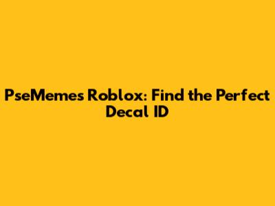 PseMemes Roblox: Find the Perfect Decal ID