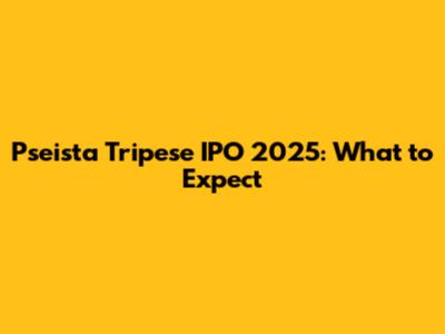 Pseista Tripese IPO 2025: What to Expect
