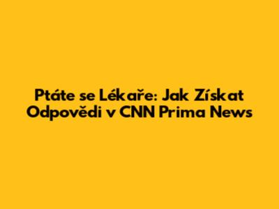 Ptáte se Lékaře: Jak Získat Odpovědi v CNN Prima News