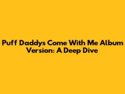 Puff Daddy's "Come With Me" Album Version: A Deep Dive