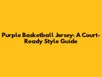 Purple Basketball Jersey: A Court-Ready Style Guide