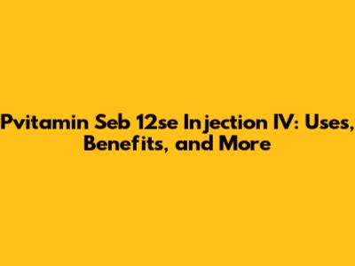 Pvitamin Seb 12se Injection IV: Uses, Benefits, and More