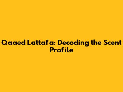 Qaaed Lattafa: Decoding the Scent Profile