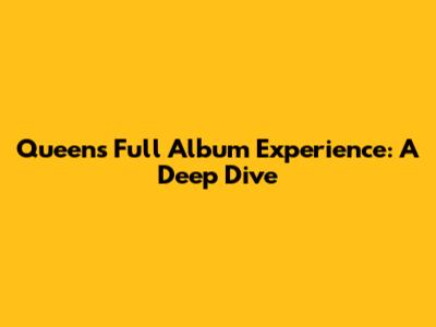 Queen's Full Album Experience: A Deep Dive