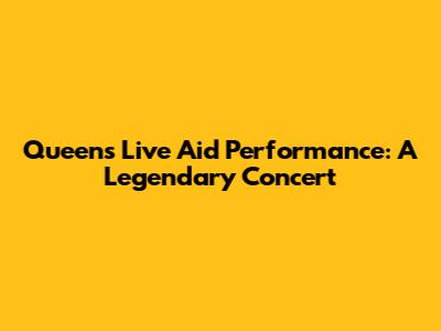 Queen's Live Aid Performance: A Legendary Concert