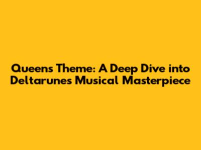 Queen's Theme: A Deep Dive into Deltarune's Musical Masterpiece