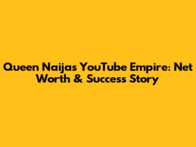 Queen Naija's YouTube Empire: Net Worth & Success Story