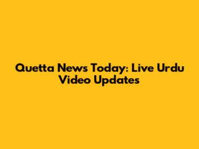 Quetta News Today: Live Urdu Video Updates