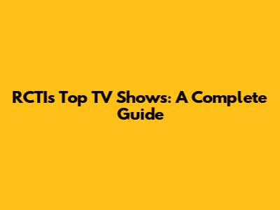 RCTI's Top TV Shows: A Complete Guide