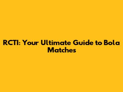 RCTI: Your Ultimate Guide to Bola Matches