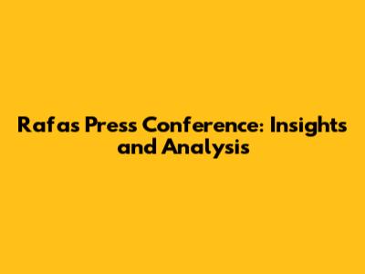 Rafa's Press Conference: Insights and Analysis