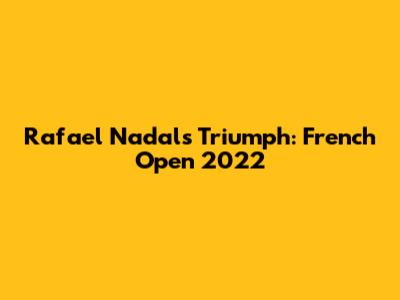 Rafael Nadal's Triumph: French Open 2022