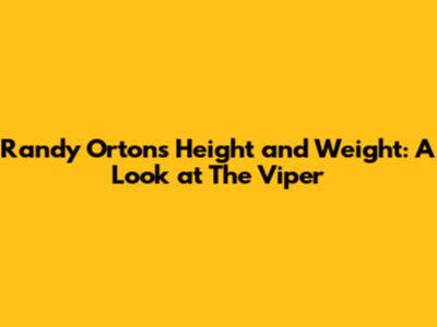 Randy Orton's Height and Weight: A Look at 'The Viper'