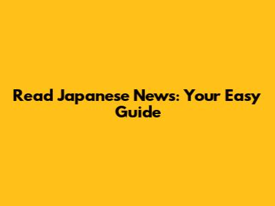 Read Japanese News: Your Easy Guide