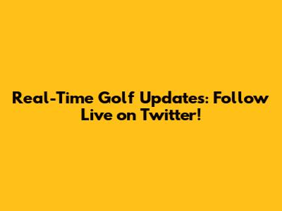 Real-Time Golf Updates: Follow Live on Twitter!