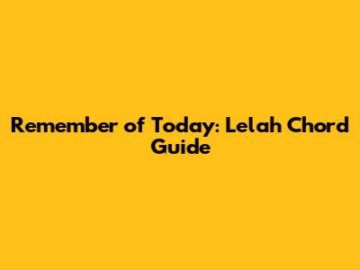 Remember of Today: Lelah Chord Guide