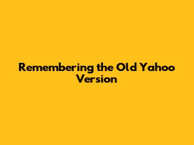 Remembering the Old Yahoo Version