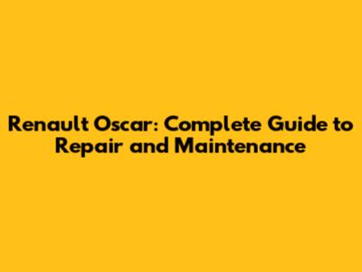 Renault Oscar: Complete Guide to Repair and Maintenance