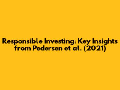 Responsible Investing: Key Insights from Pedersen et al. (2021)