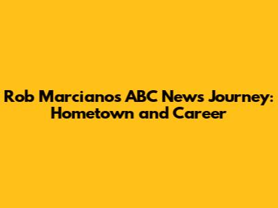 Rob Marciano's ABC News Journey: Hometown and Career
