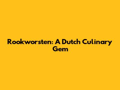 Rookworsten: A Dutch Culinary Gem
