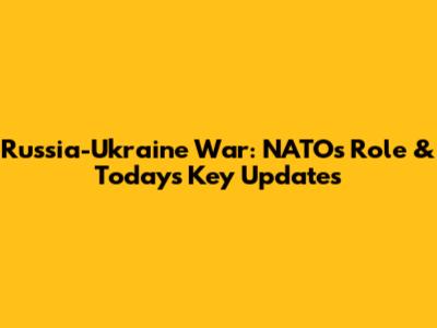 Russia-Ukraine War: NATO's Role & Today's Key Updates