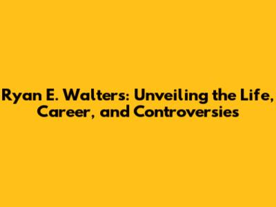 Ryan E. Walters: Unveiling the Life, Career, and Controversies