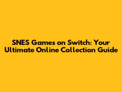 SNES Games on Switch: Your Ultimate Online Collection Guide